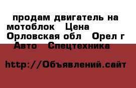продам двигатель на мотоблок › Цена ­ 1 300 - Орловская обл., Орел г. Авто » Спецтехника   